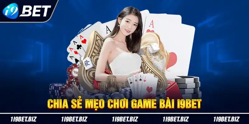 Chia sẻ mẹo chơi game bài i9bet