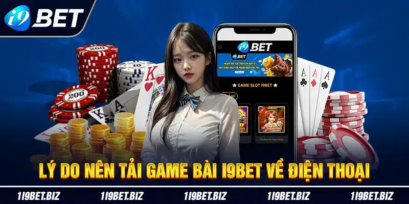 Lý do nên tải game bài i9bet về điện thoại