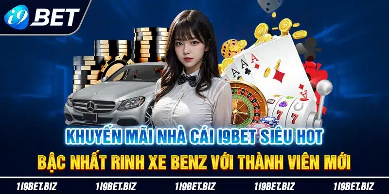 Khuyến mãi nhà cái  i9bet siêu hot bậc nhất rinh xe benz với thành viên mới