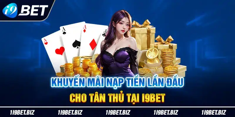 Khuyến mãi nạp tiền lần đầu cho tân thủ tại I9BET