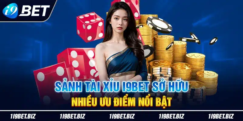 Sảnh Tài Xỉu i9bet sở hữu nhiều ưu điểm nổi bật